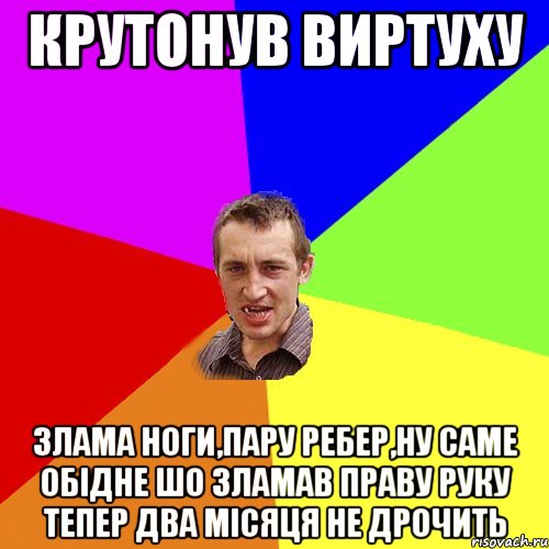 крутонув виртуху злама ноги,пару ребер,ну саме обiдне шо зламав праву руку тепер два мiсяця не дрочить, Мем Чоткий паца