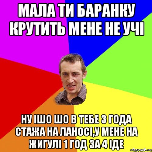 мала ти баранку крутить мене не учі ну ішо шо в тебе 3 года стажа на ланосі,у мене на жигулі 1 год за 4 іде, Мем Чоткий паца