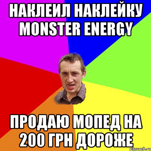 Наклеил наклейку Monster energy продаю мопед на 200 грн дороже, Мем Чоткий паца