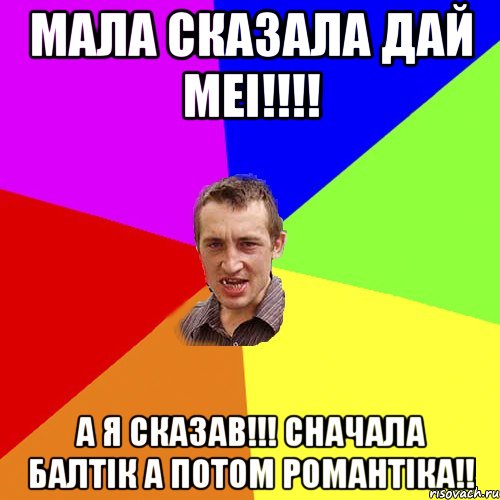 Мала сказала дай меі!!!! А я сказав!!! Сначала балтік а потом романтіка!!, Мем Чоткий паца