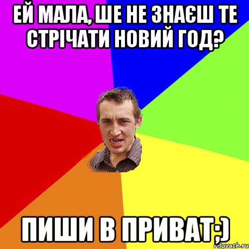 Ей мала, ше не знаєш те стрічати Новий Год? Пиши в приват;), Мем Чоткий паца