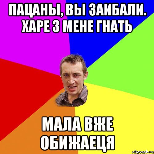 Пацаны, вы заибали. Харе з мене гнать мала вже обижаеця, Мем Чоткий паца