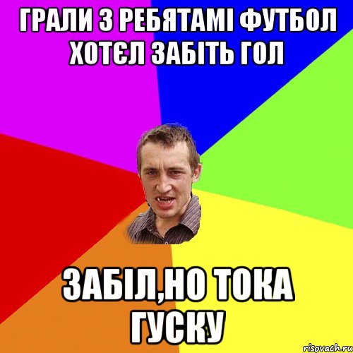 Грали з ребятамі футбол хотєл забіть гол забіл,но тока гуску, Мем Чоткий паца