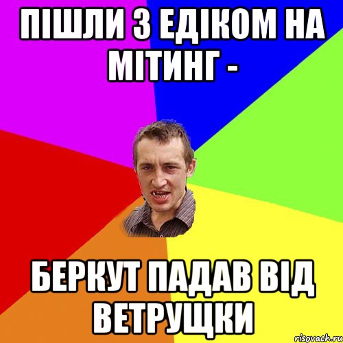 Пішли з Едіком на мітинг - Беркут падав від ветрущки, Мем Чоткий паца