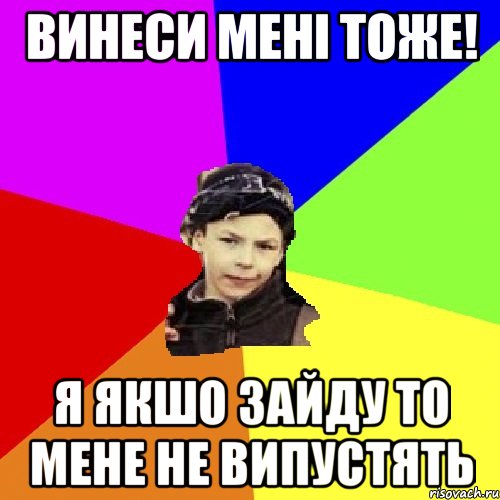 винеси мені тоже! я якшо зайду то мене не випустять, Мем пацан з дворка