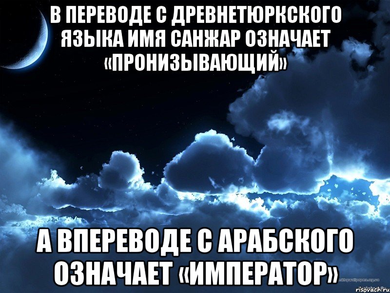 В переводе с древнетюркского языка имя санжар означает «пронизывающий» а впереводе с арабского означает «император», Мем папа