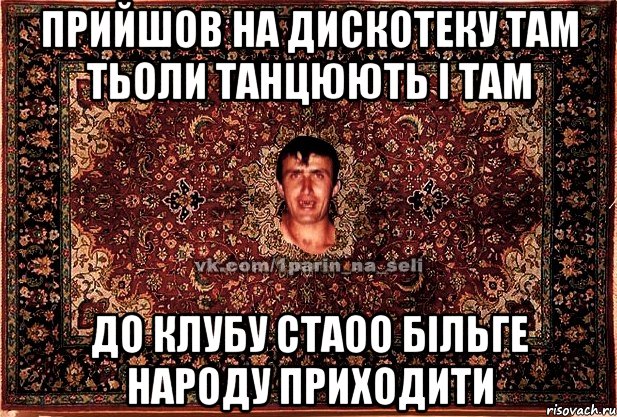 прийшов на дискотеку там тьоли танцюють і там до клубу стаоо більге народу приходити, Мем Парнь на сел