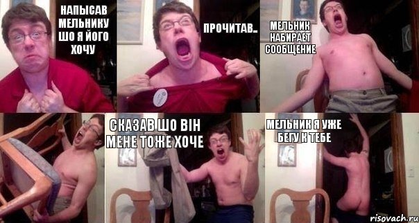 Напысав мельнику шо я його хочу прочитав.. Мельник набирает сообщение  сказав шо він мене тоже хоче Мельник я уже бегу к тебе