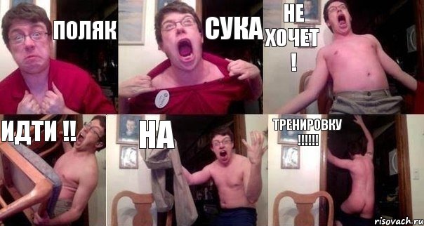 ПОЛЯК СУКА НЕ ХОЧЕТ ! ИДТИ !! НА ТРЕНИРОВКУ !!!!!!