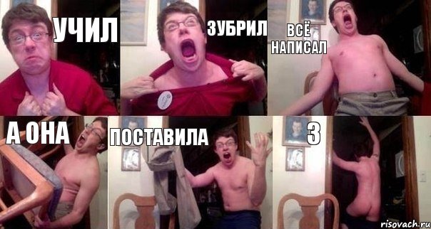 Учил Зубрил Всё написал А она Поставила 3