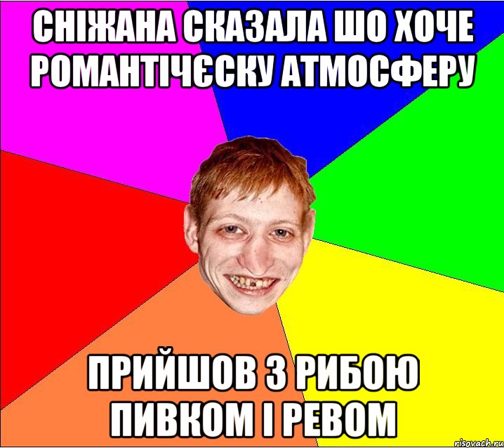 Сніжана сказала шо хоче романтічєску атмосферу прийшов з рибою пивком і ревом, Мем Петро Бампер