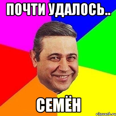 почти удалось.. семён, Мем Петросяныч