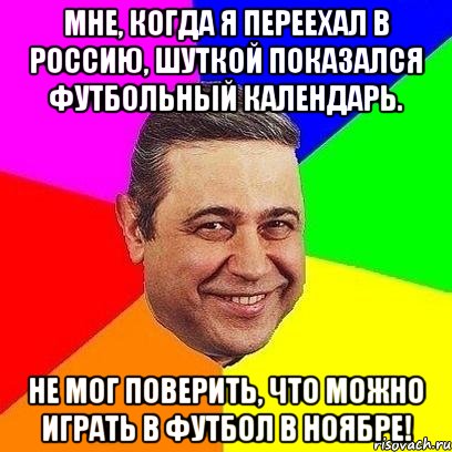 Мне, когда я переехал в Россию, шуткой показался футбольный календарь. Не мог поверить, что можно играть в футбол в ноябре!, Мем Петросяныч