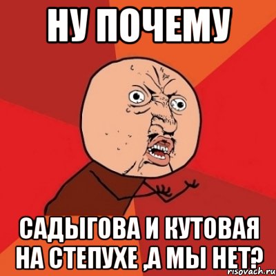 ну почему Садыгова и Кутовая на степухе ,а мы нет?, Мем Почему