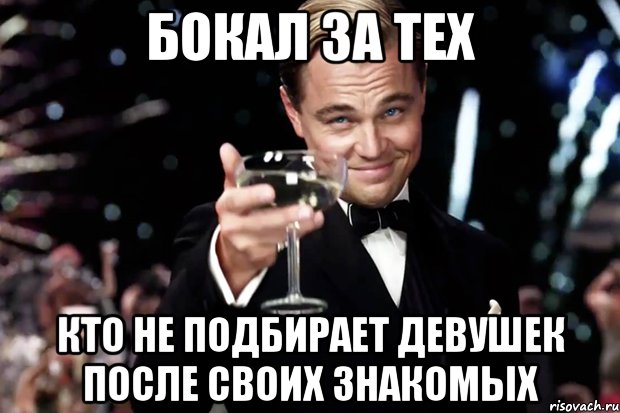 бокал за тех кто не подбирает девушек после своих знакомых, Мем Великий Гэтсби (бокал за тех)