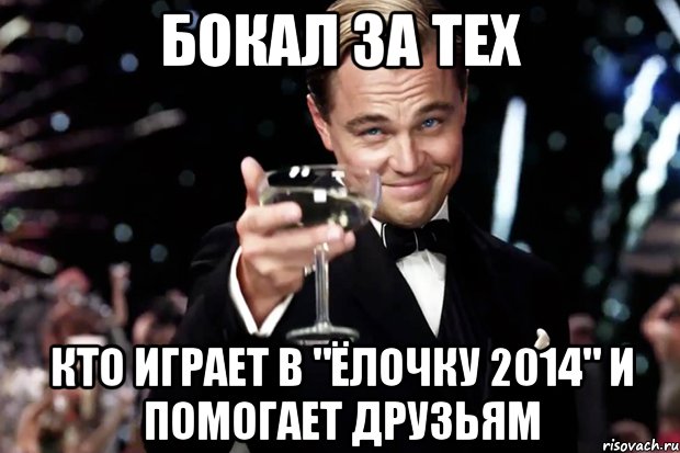 Бокал за тех кто играет в "Ёлочку 2014" и помогает друзьям, Мем Великий Гэтсби (бокал за тех)