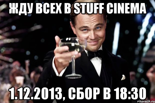 Жду всех в Stuff Cinema 1.12.2013, сбор в 18:30, Мем Великий Гэтсби (бокал за тех)