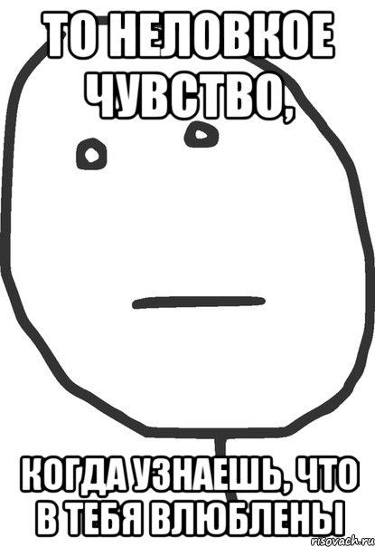 то неловкое чувство, когда узнаешь, что в тебя влюблены, Мем покер фейс