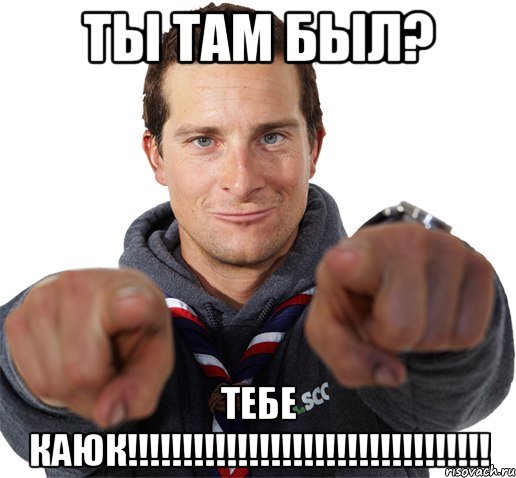 ты там был? тебе каюк!!!