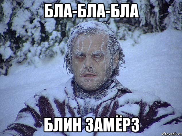 бла-бла-бла блин замёрз