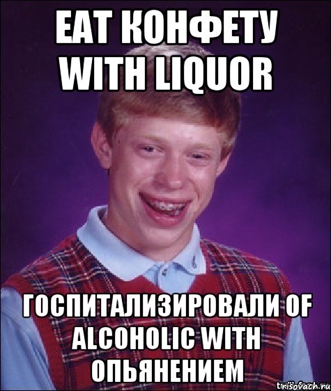 eat конфету with liquor госпитализировали of alcoholic with опьянением, Мем Неудачник Брайан