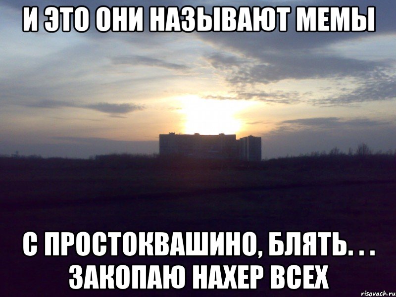 и это они называют мемы с простоквашино, блять. . . закопаю нахер всех