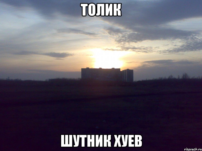 толик шутник хуев