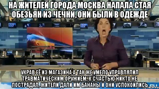 на жителей города москва напала стая обезьян из чечни, они были в одежде украв её из магазина а так же умело управлялил травматическим оружием, к счастью никто не пострадал, жители дали им бананы и они успокоились
