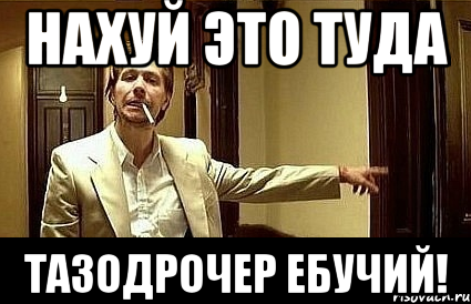 Нахуй это туда Тазодрочер ебучий!, Мем Пшел вон 2