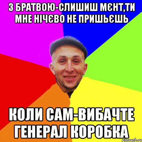 З братвою-слишиш мєнт,ти мне нічєво не пришьєшь Коли сам-Вибачте генерал коробка