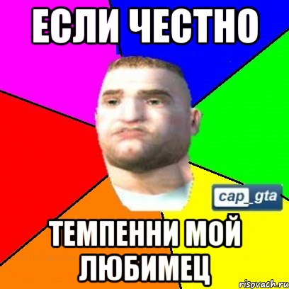 Если честно темпенни мой любимец
