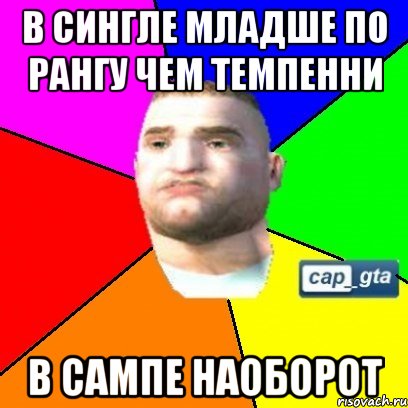 В сингле младше по рангу чем Темпенни В сампе наоборот