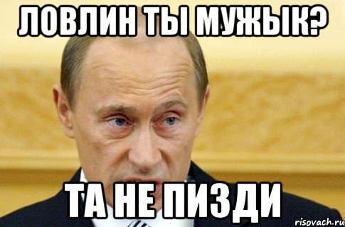 ловлин ты мужык? та не пизди, Мем путин