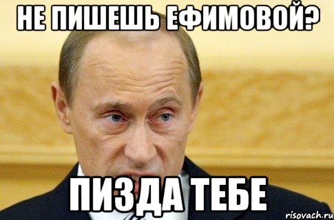 не пишешь ефимовой? пизда тебе, Мем путин