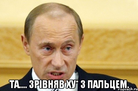  та.... зрівняв ху* з пальцем., Мем путин