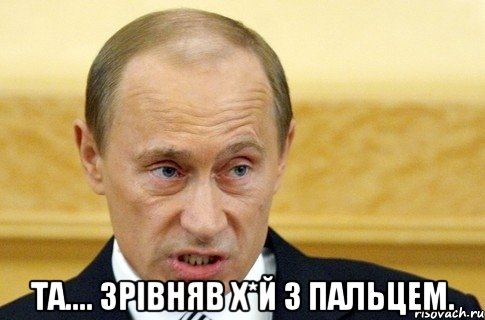  та.... зрівняв х*й з пальцем., Мем путин