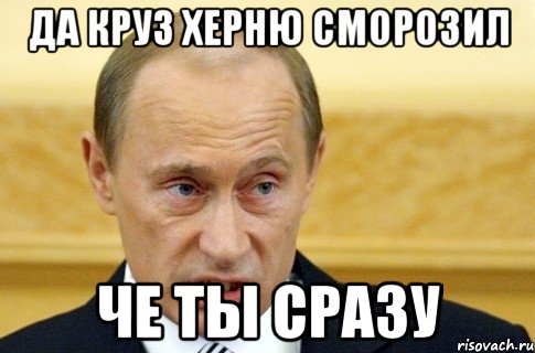 Да Круз херню сморозил че ты сразу, Мем путин