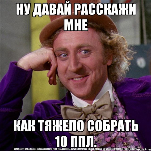 ну давай расскажи мне как тяжело собрать 10 ппл., Мем Ну давай расскажи (Вилли Вонка)