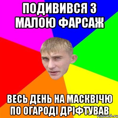 подивився з малою фарсаж весь день на масквічю по огароді дріфтував