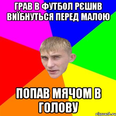грав в футбол рєшив виїбнуться перед малою попав мячом в голову