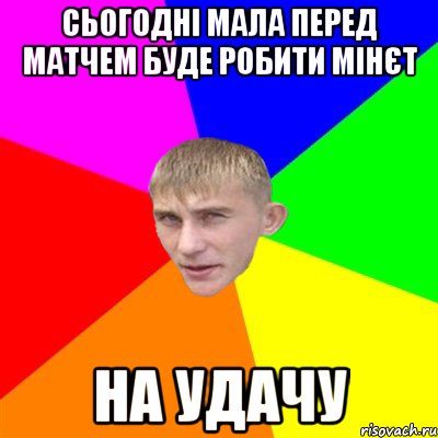 сьогодні мала перед матчем буде робити мінєт на удачу