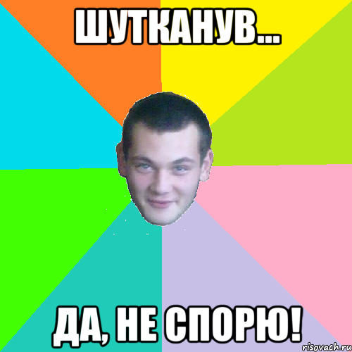 шутканув... да, не спорю!