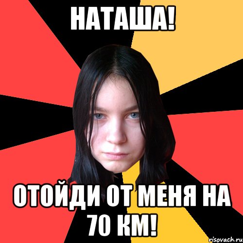 Наташа! отойди от меня на 70 км!