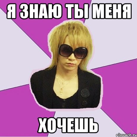 Я знаю ты меня Хочешь