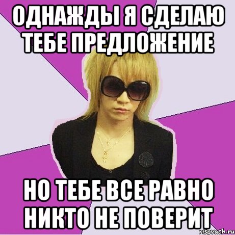 Однажды я сделаю тебе предложение Но тебе все равно никто не поверит