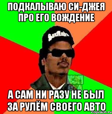 подкалываю Си-джея про его вождение а сам ни разу не был за рулём своего авто
