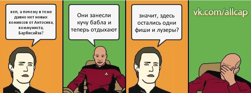 кеп, а почему в теме давно нет новых комиксов от Антосика, коммуниста, Барбисайза? Они занесли кучу бабла и теперь отдыхают значит, здесь остались одни фиши и лузеры?, Комикс с Кепом