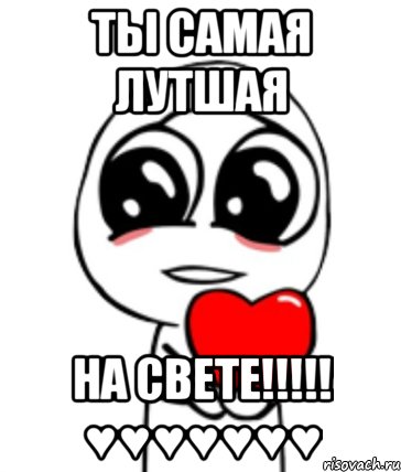 ты самая лутшая на свете!!! ♥♥♥♥♥♥♥, Мем  Я тебя люблю