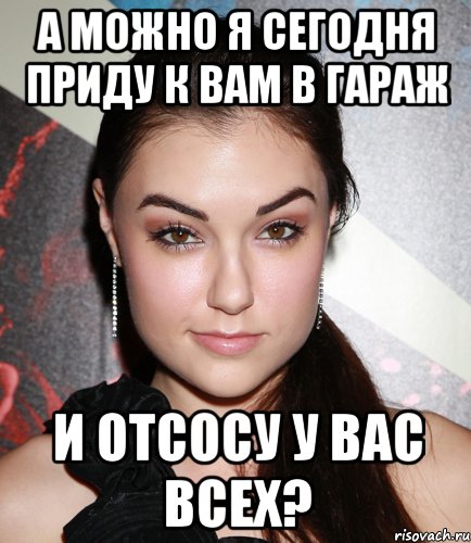 а можно я сегодня приду к вам в гараж и отсосу у вас всех?, Мем  Саша Грей улыбается