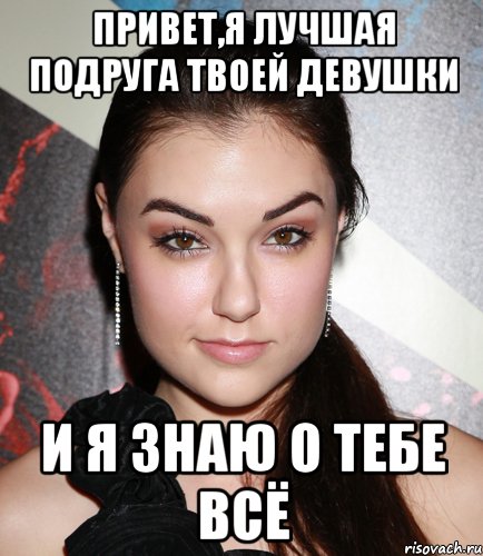 привет,я лучшая подруга твоей девушки и я знаю о тебе всё, Мем  Саша Грей улыбается